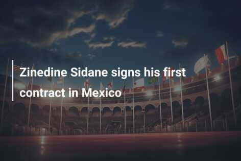Zinedine Sidane signs his first contract in Mexico