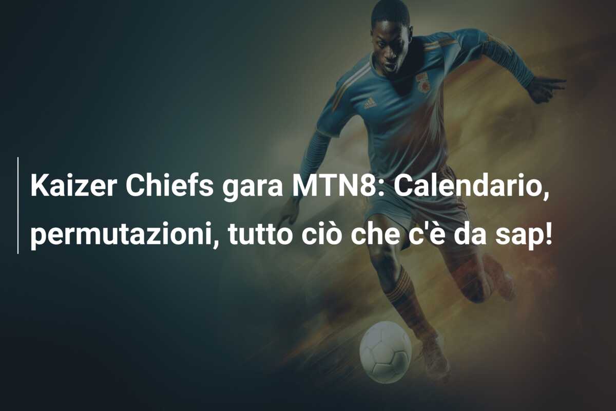 Kaizer Chiefs gara MTN8: Calendario, permutazioni, tutto ciò che c’è da sap!