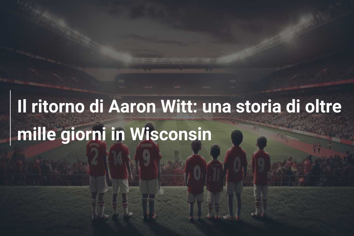 Il ritorno di Aaron Witt: una storia di oltre mille giorni in Wisconsin
