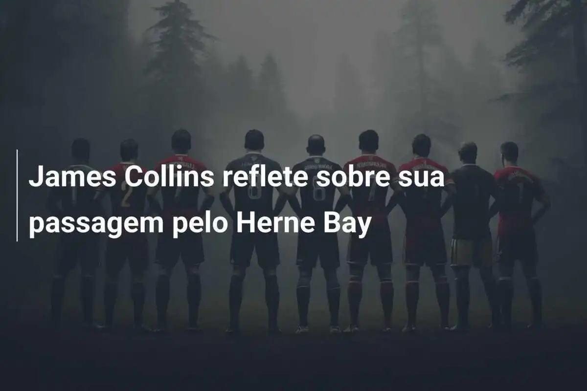 James Collins reflete sobre sua passagem pelo Herne Bay