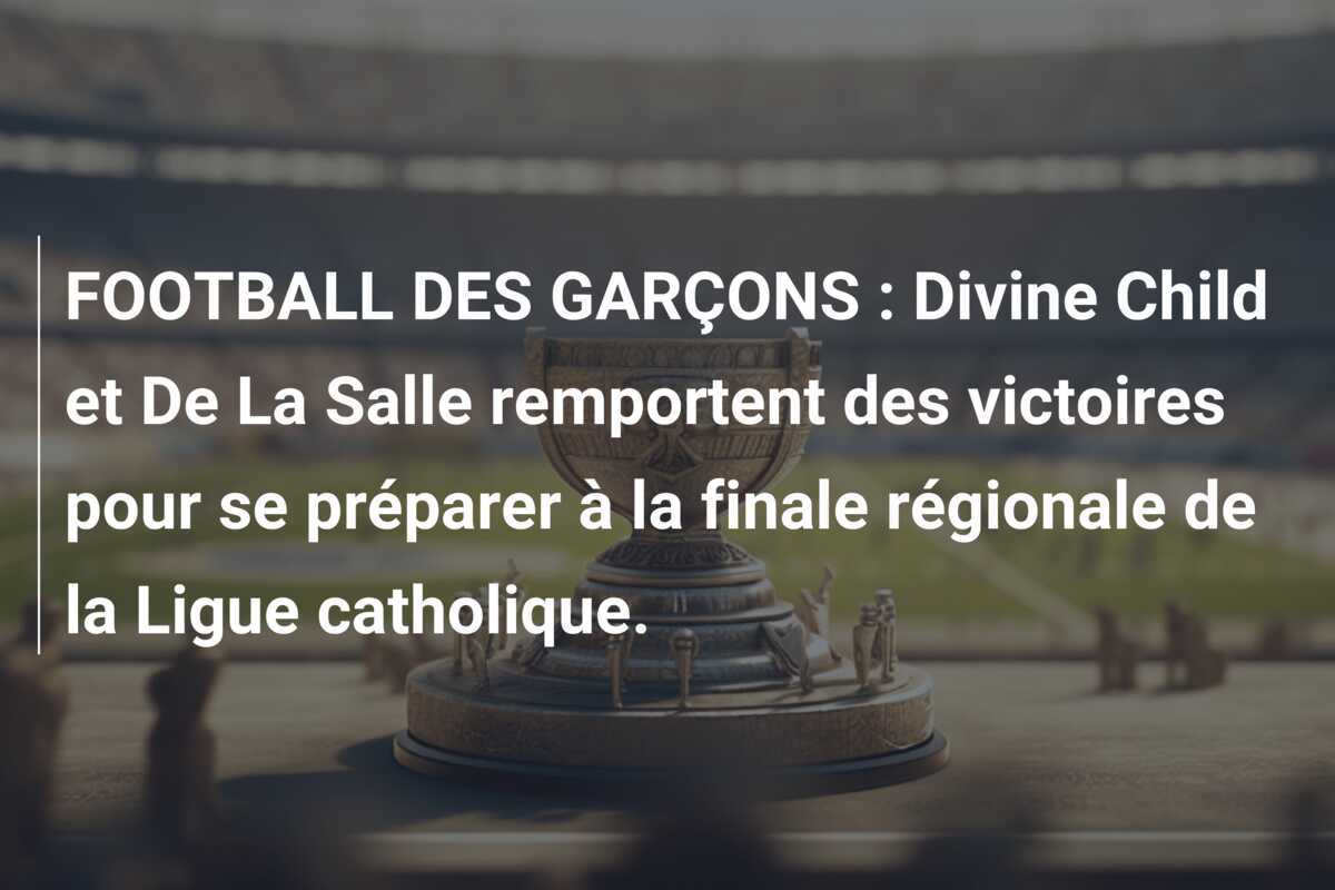 FOOTBALL DES GARÇONS : Divine Child et De La Salle remportent des victoires pour se préparer à la finale régionale de la Ligue catholique.