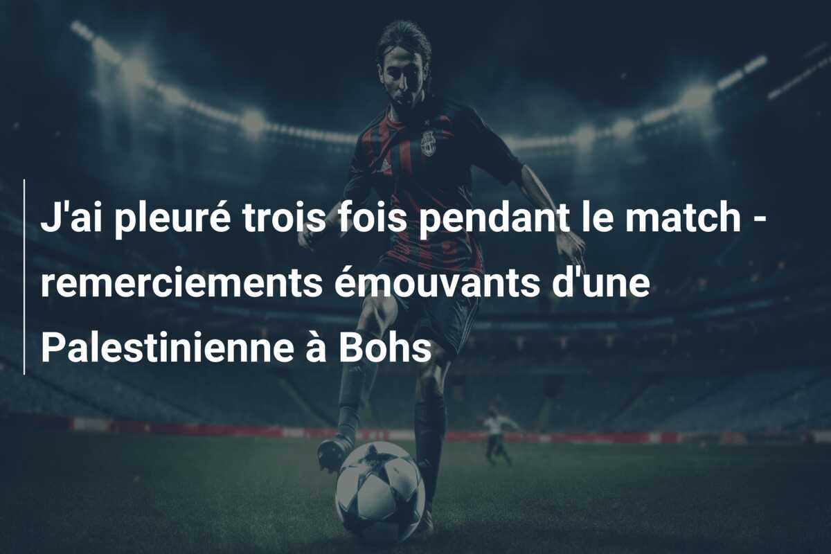 J’ai pleuré trois fois pendant le match – remerciements émouvants d’une Palestinienne à Bohs