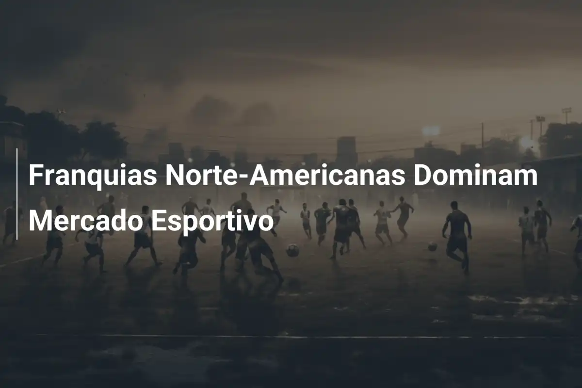 Franquias Norte-Americanas Dominam Mercado Esportivo
