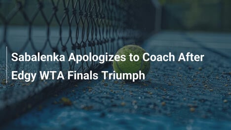 Sabalenka entschuldigt sich bei Trainer nach dramatischem WTA-Finals-Sieg