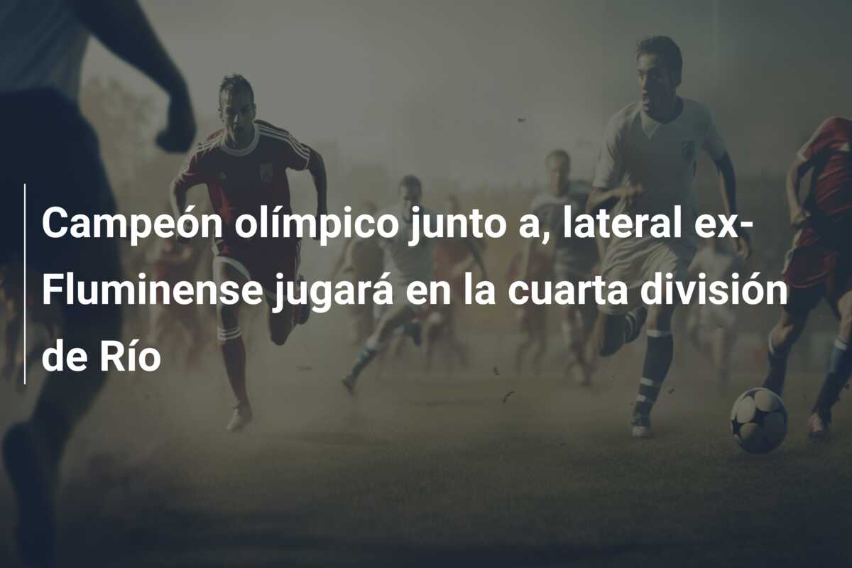 Campeón olímpico junto a, lateral ex-Fluminense jugará en la cuarta división de Río