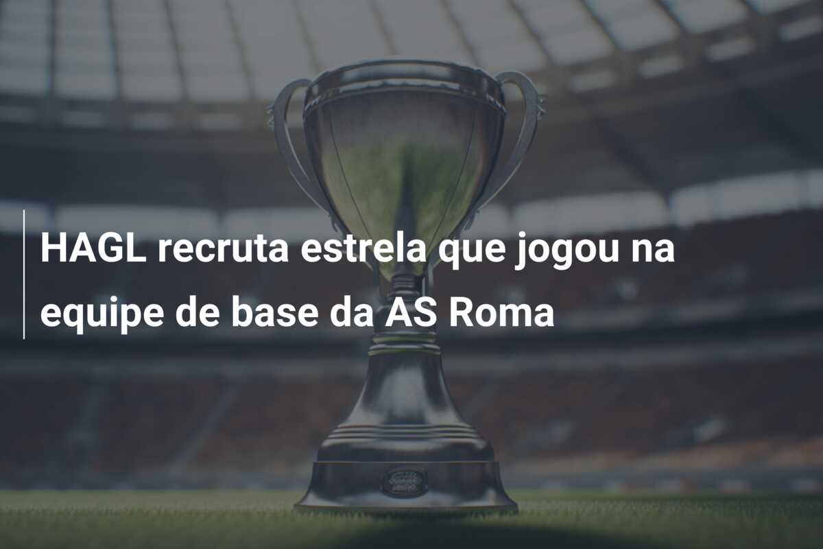 HAGL recruta estrela que jogou na equipe de base da AS Roma