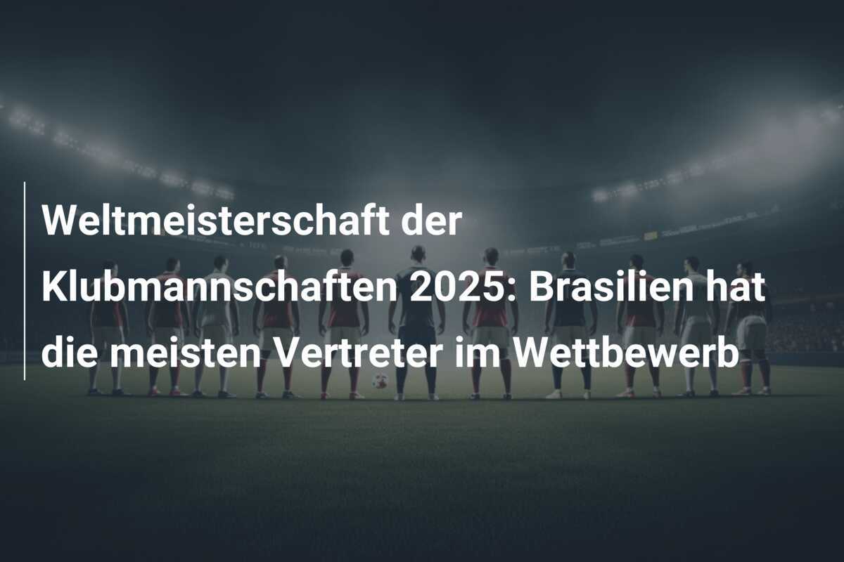 Weltmeisterschaft der Klubmannschaften 2025: Brasilien hat die meisten Vertreter im Wettbewerb