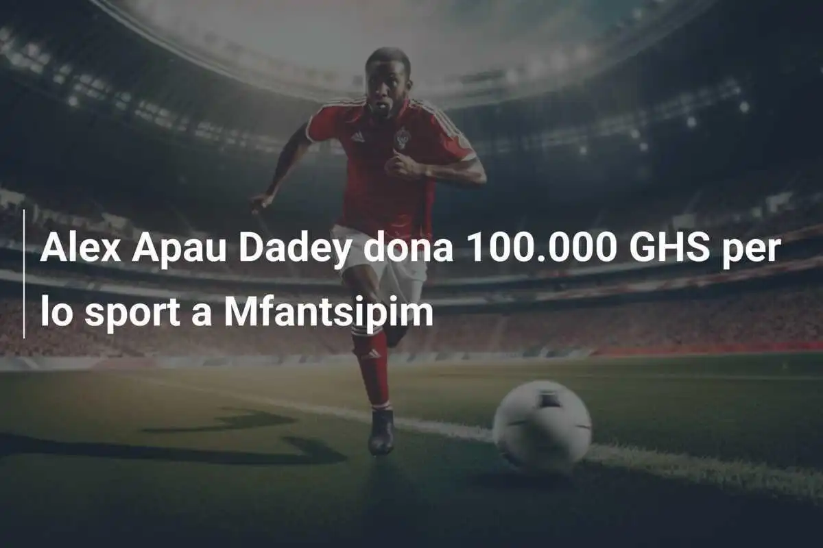 Alex Apau Dadey dona 100.000 GHS per lo sport a Mfantsipim