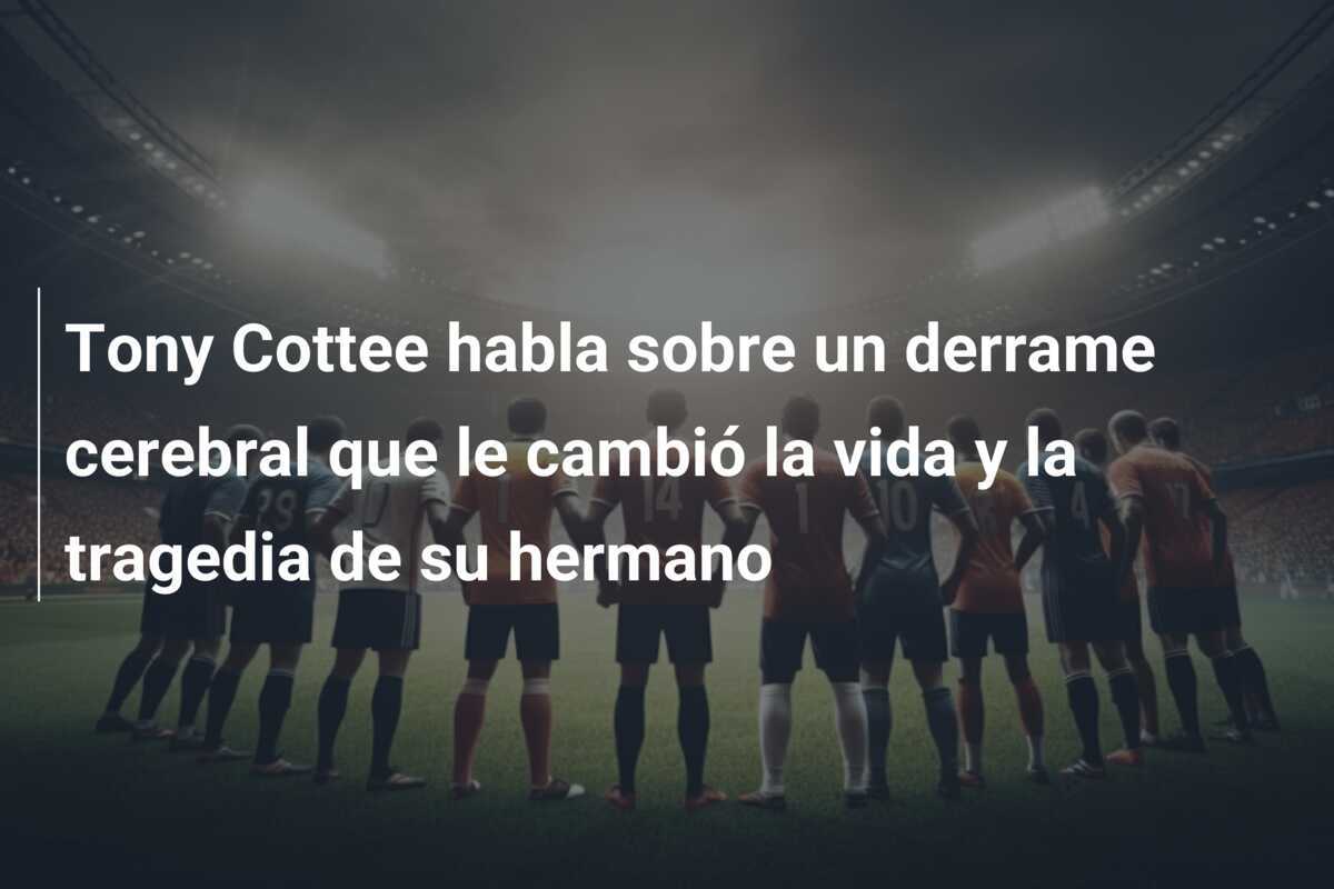 Tony Cottee habla sobre un derrame cerebral que le cambió la vida y la tragedia de su hermano
