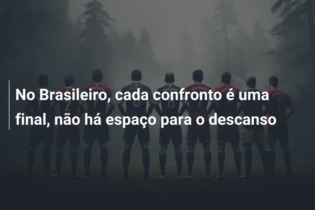 No Brasileiro, cada confronto é uma final, não há espaço para o descanso
