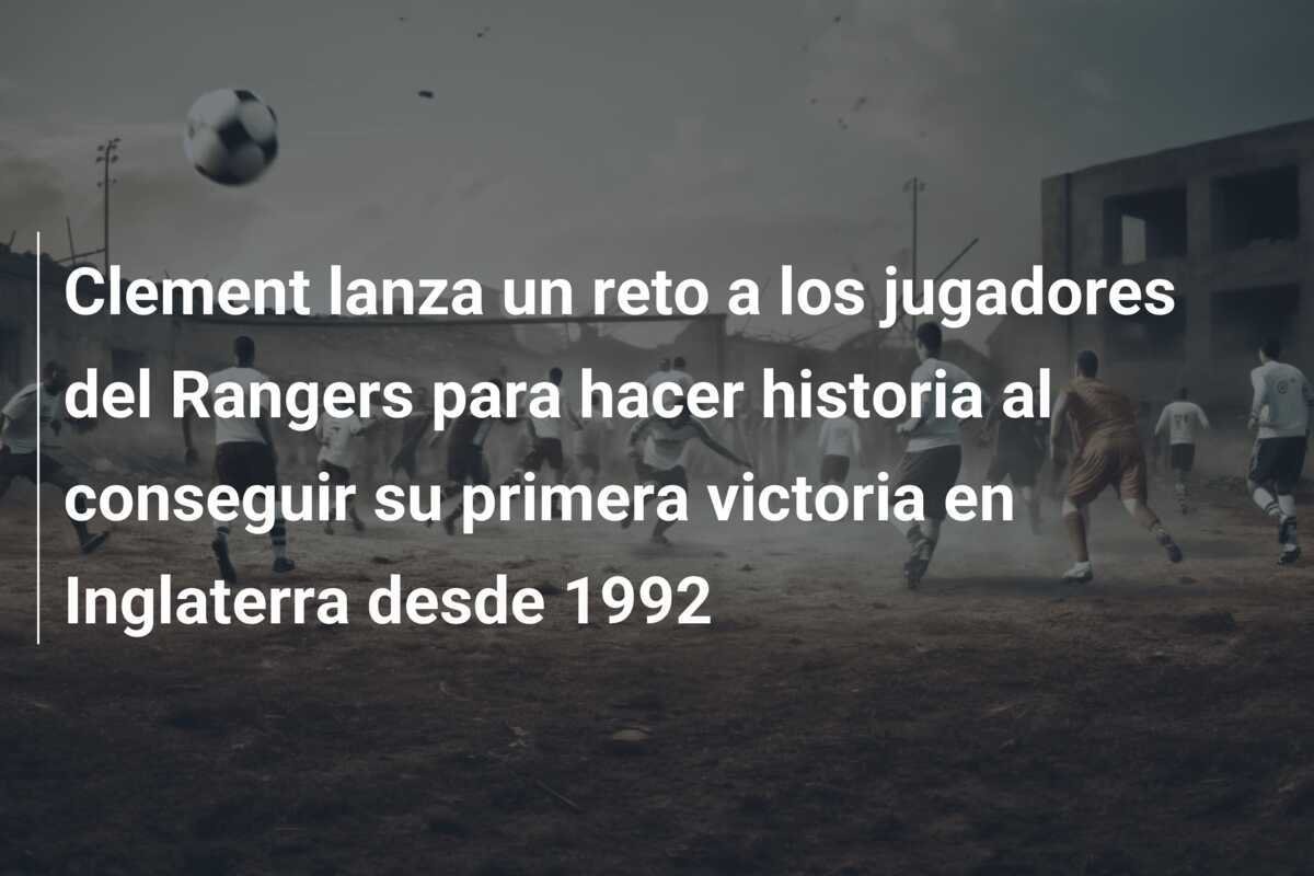 Clement lanza un reto a los jugadores del Rangers para hacer historia al conseguir su primera victoria en Inglaterra desde 1992