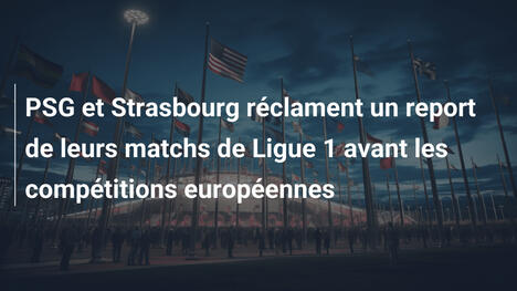 PSG et Strasbourg réclament un report de leurs matchs de Ligue 1 avant les compétitions européennes