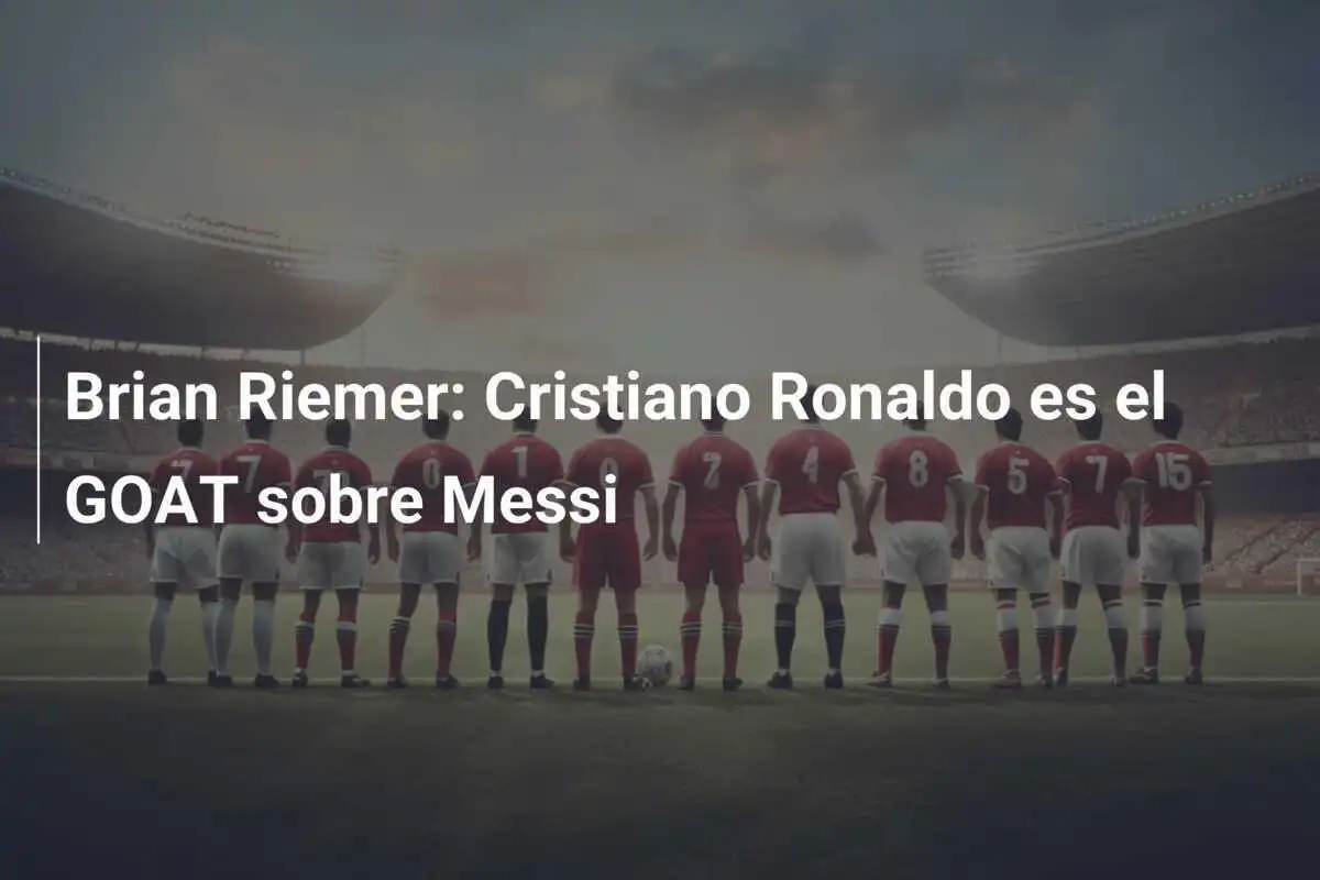 Brian Riemer: Cristiano Ronaldo es el GOAT sobre Messi