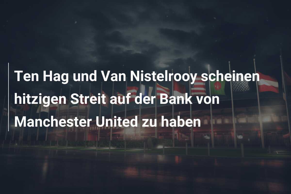 Ten Hag und Van Nistelrooy scheinen hitzigen Streit auf der Bank von Manchester United zu haben