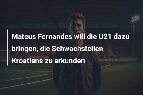 Mateus Fernandes will die U21 dazu bringen, die Schwachstellen Kroatiens zu erkunden
