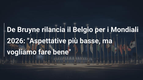 De Bruyne rilancia il Belgio per i Mondiali 2026: "Aspettative più basse, ma vogliamo fare bene"
