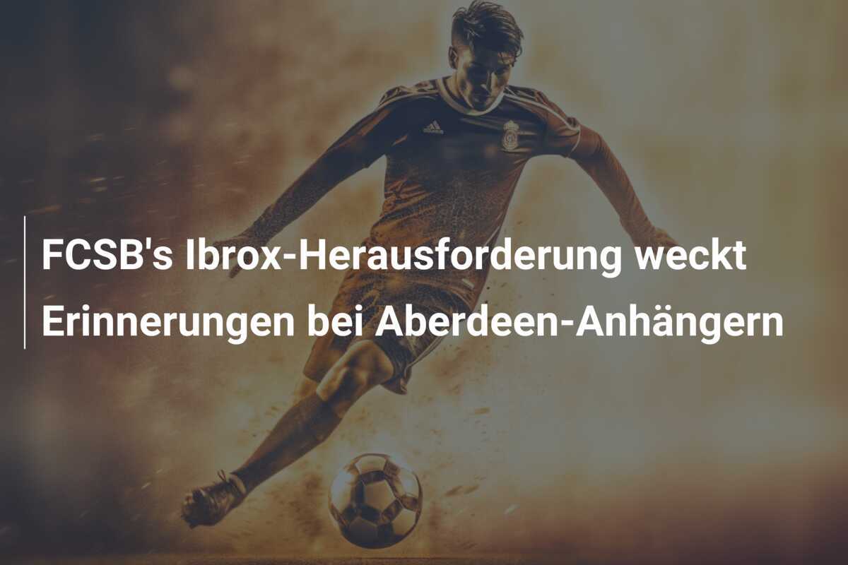 FCSB's Ibrox-Herausforderung weckt Erinnerungen bei Aberdeen-Anhängern