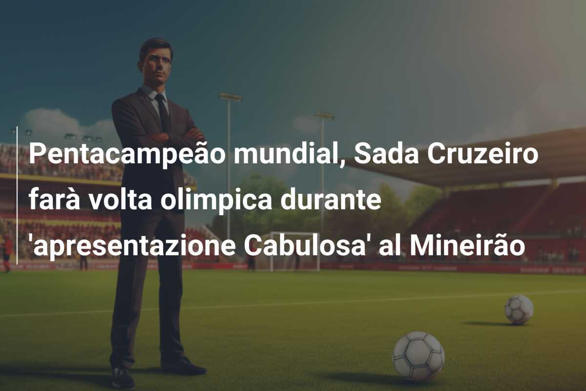 Pentacampeão mundial, Sada Cruzeiro farà volta olimpica durante 'apresentazione Cabulosa' al Mineirão