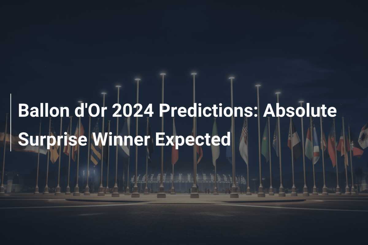 Ballon d'Or 2024 Predictions Absolute Surprise Winner Expected