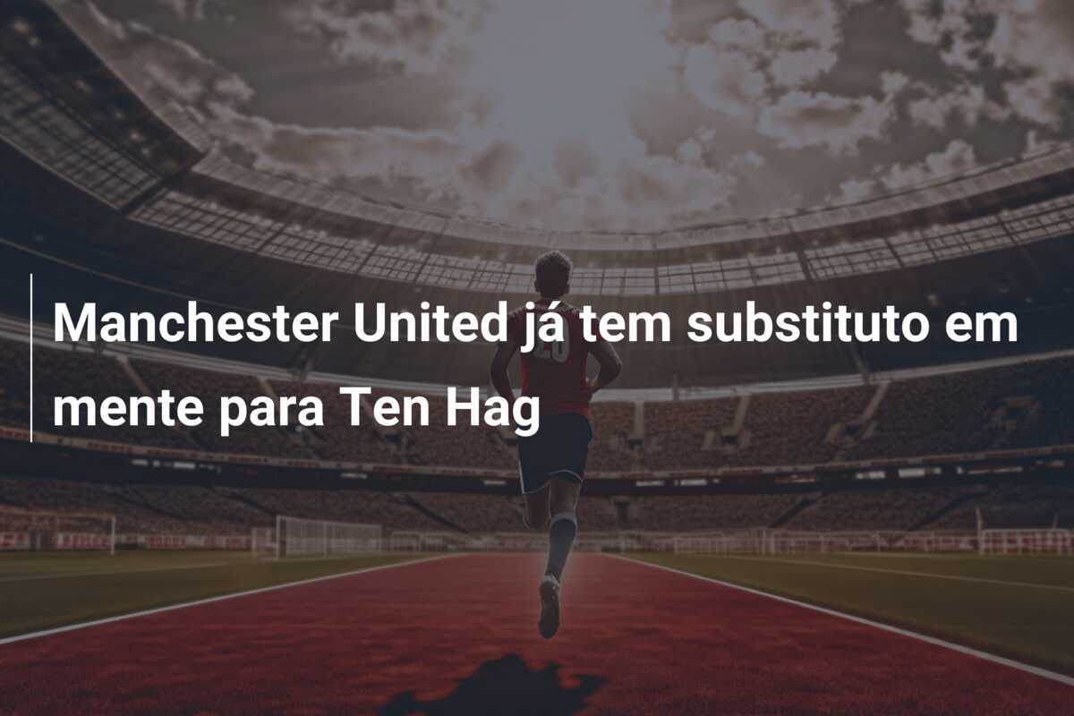 Manchester United já tem substituto em mente para Ten Hag