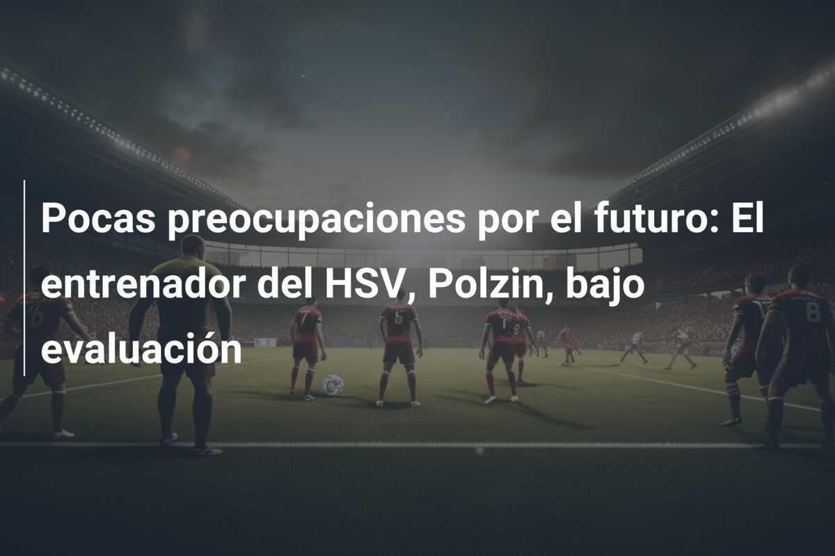Pocas preocupaciones por el futuro: El entrenador del HSV, Polzin, bajo evaluación