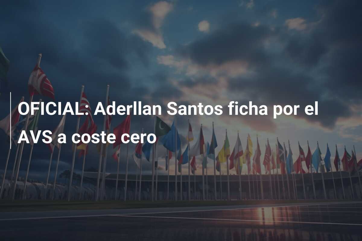 OFICIAL: Aderllan Santos ficha por el AVS a coste cero