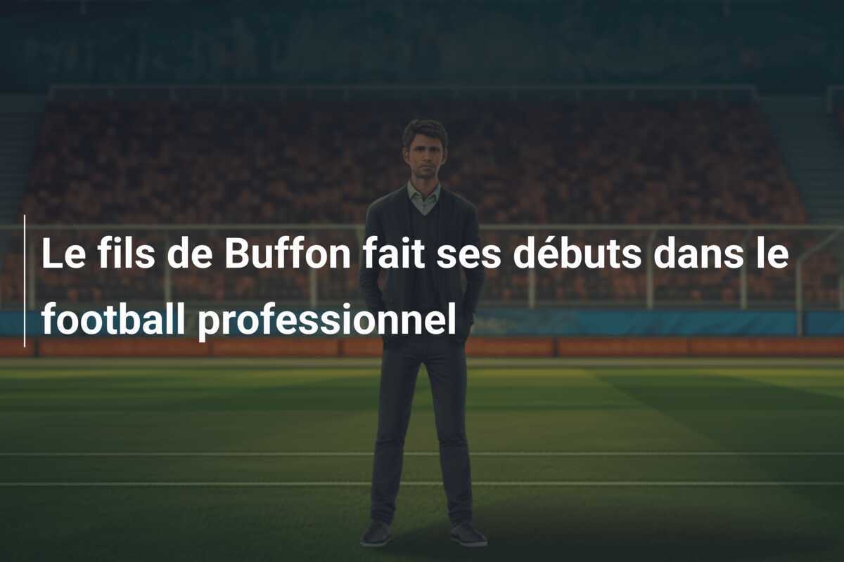 Le fils de Buffon fait ses débuts dans le football professionnel