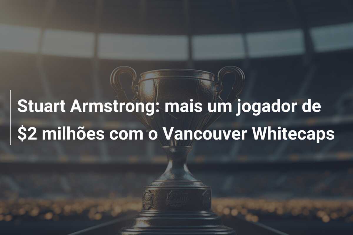 Stuart Armstrong: mais um jogador de $2 milhões com o Vancouver Whitecaps