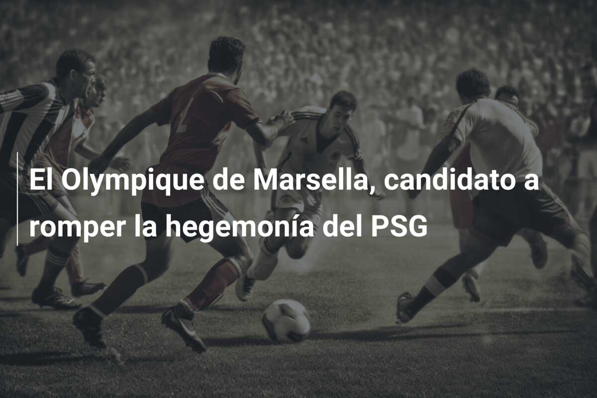 El Olympique de Marsella, candidato a romper la hegemonía del PSG