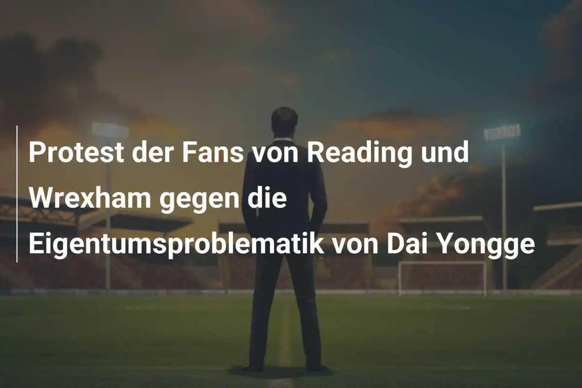 Protest der Fans von Reading und Wrexham gegen die Eigentumsproblematik von Dai Yongge