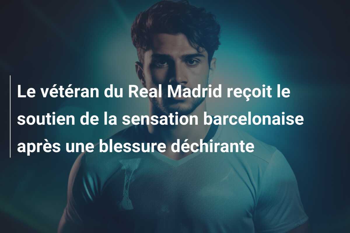 Le vétéran du Real Madrid reçoit le soutien de la sensation barcelonaise après une blessure déchirante