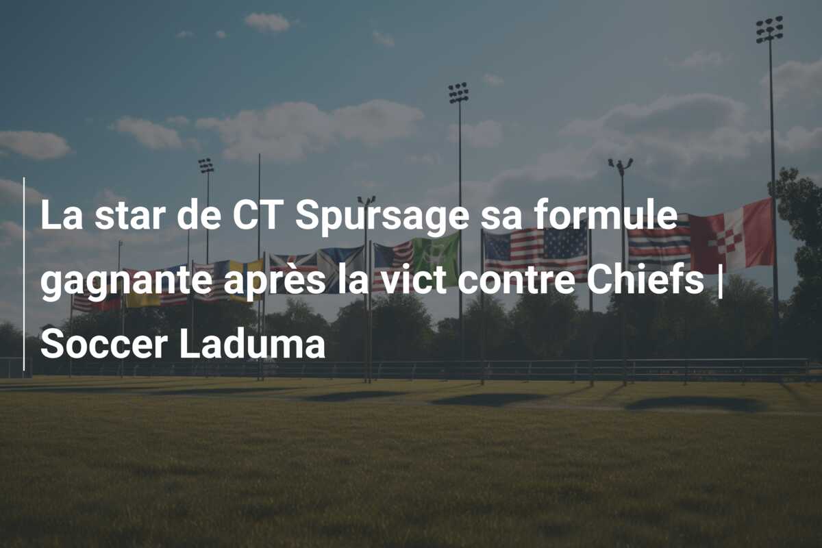 La star de CT Spursage sa formule gagnante après la vict contre Chiefs | Soccer Laduma