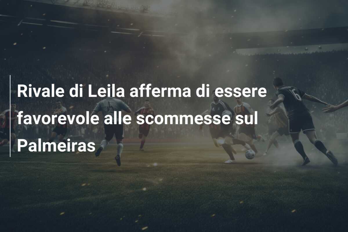 Rivale di Leila afferma di essere favorevole alle scommesse sul Palmeiras