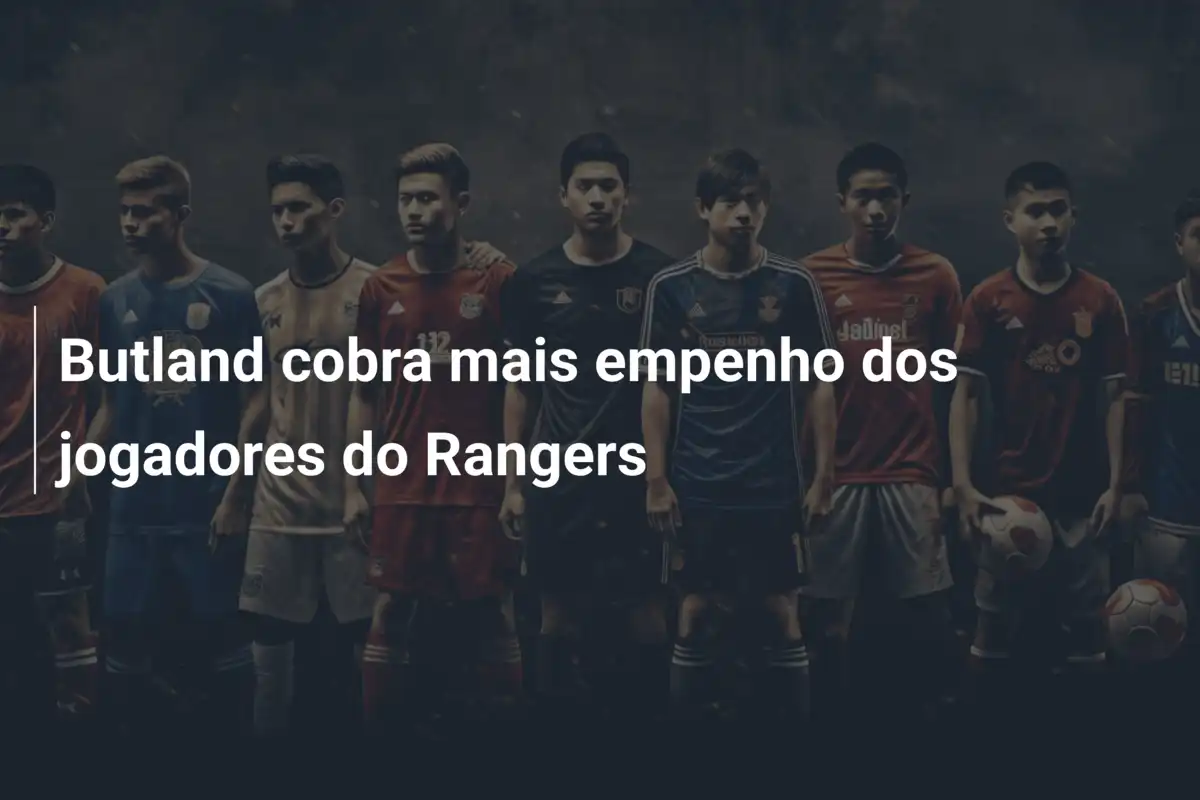 Butland cobra mais empenho dos jogadores do Rangers