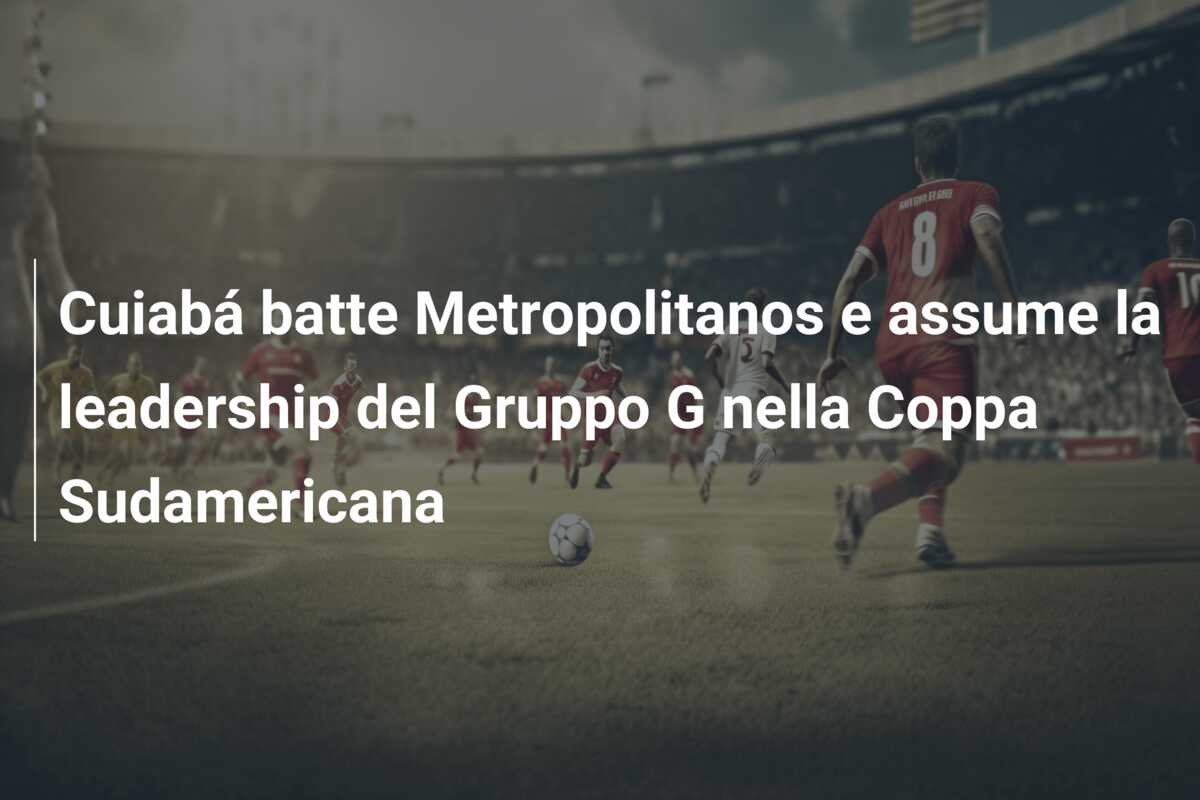 Cuiabá batte Metropolitanos e assume la leadership del Gruppo G nella Coppa Sudamericana