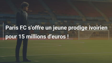 Paris FC s'offre un jeune prodige ivoirien pour 15 millions d'euros !