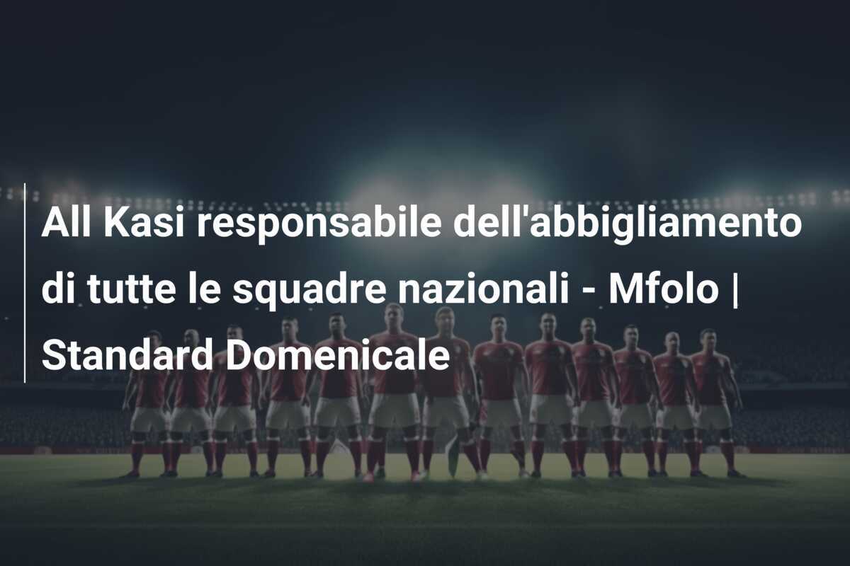 All Kasi responsabile dell'abbigliamento di tutte le squadre nazionali - Mfolo | Standard Domenicale