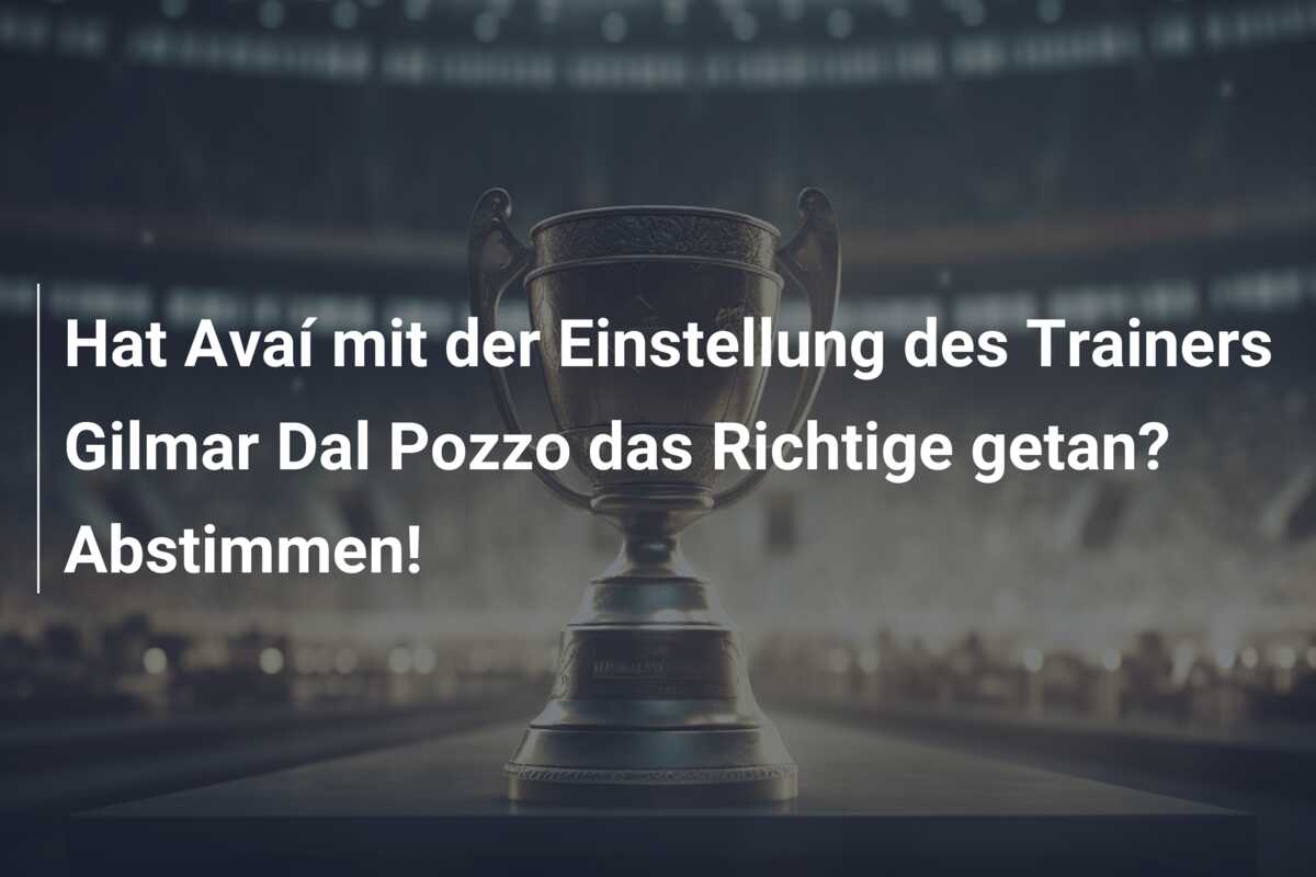 Hat Avaí mit der Einstellung des Trainers Gilmar Dal Pozzo das Richtige getan? Abstimmen!
