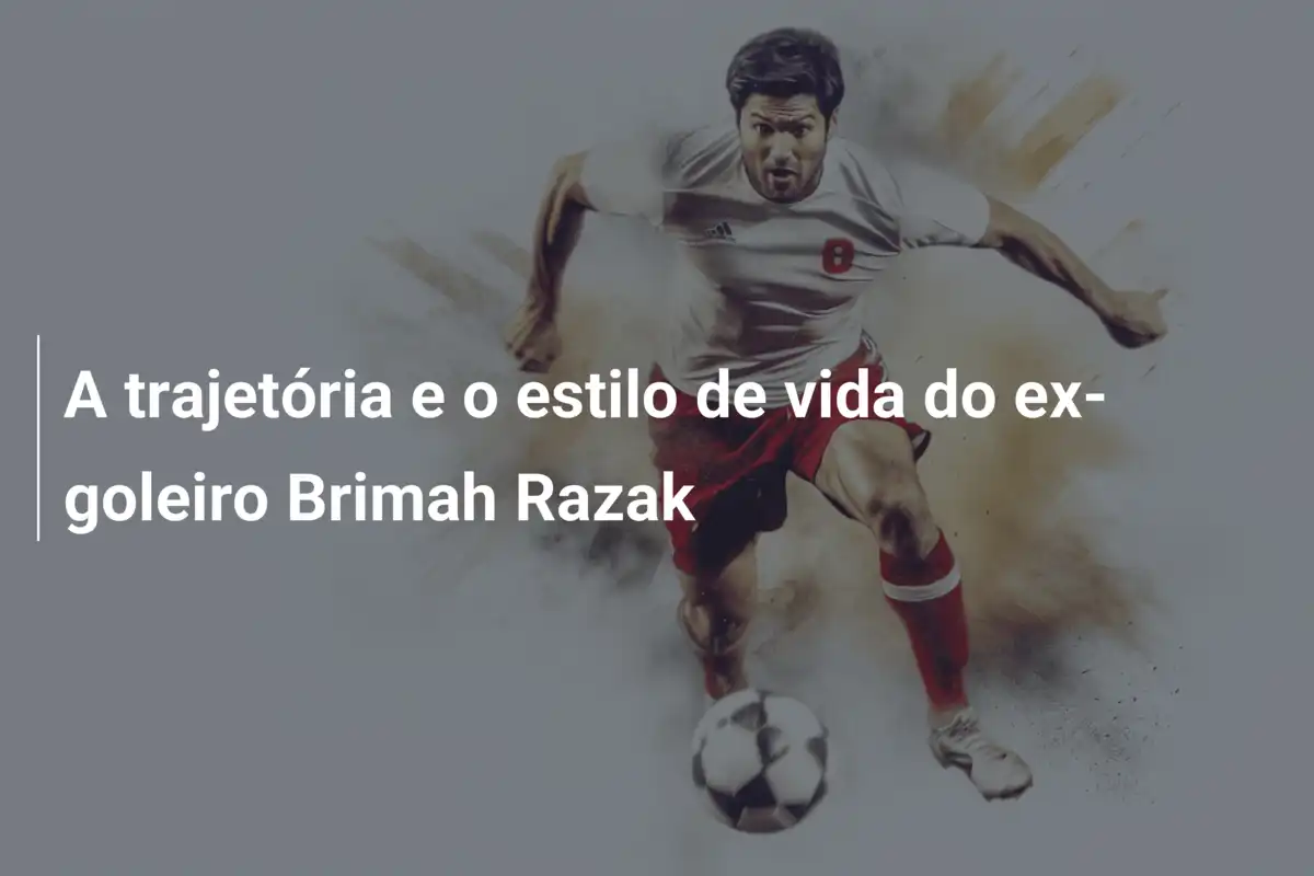 A trajetória e o estilo de vida do ex-goleiro Brimah Razak