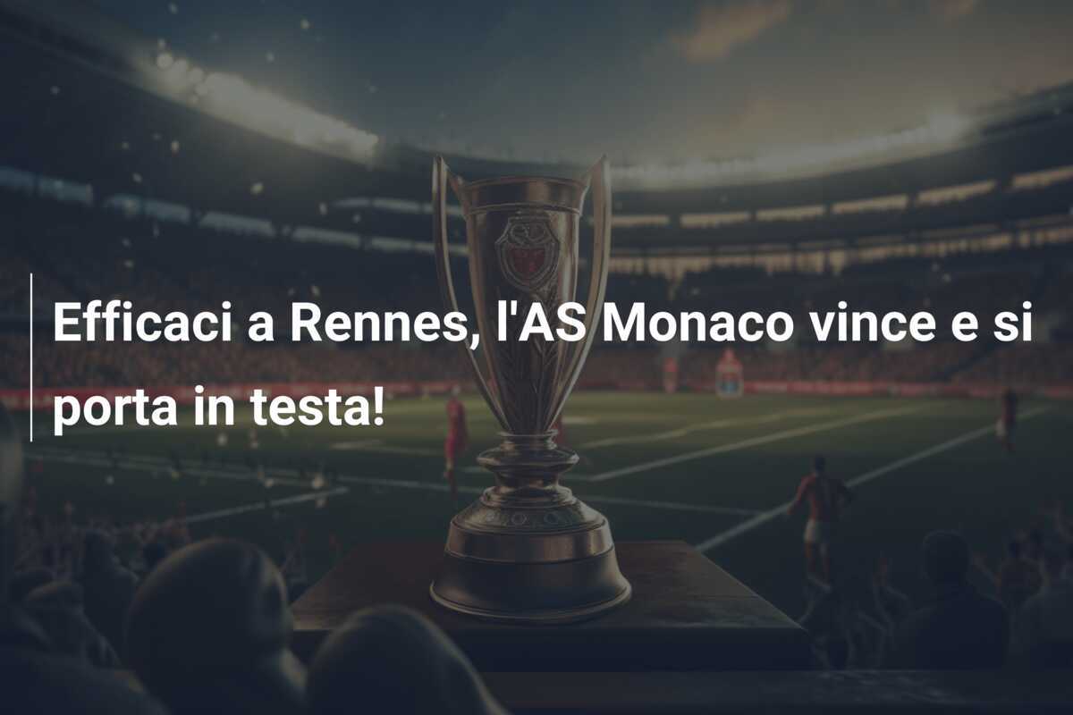 Efficaci a Rennes, l'AS Monaco vince e si porta in testa!