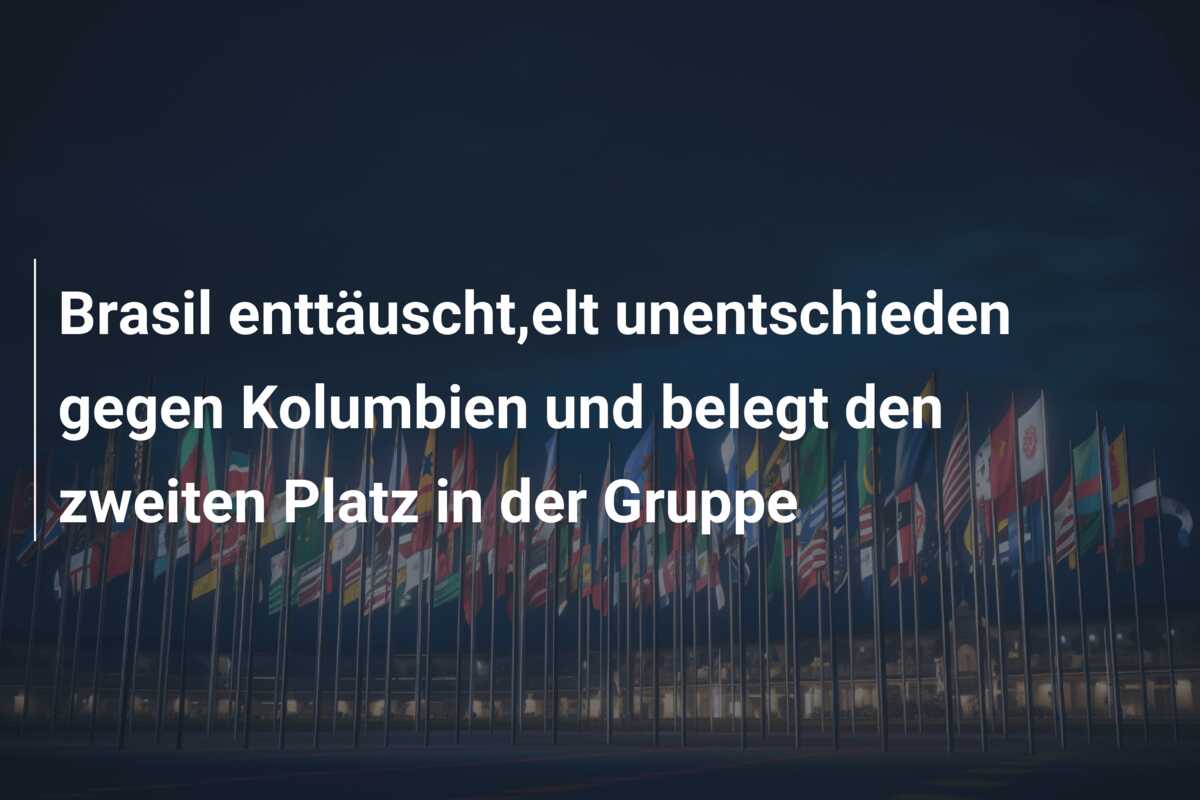 Brasil enttäuscht,elt unentschieden gegen Kolumbien und belegt den zweiten Platz in der Gruppe