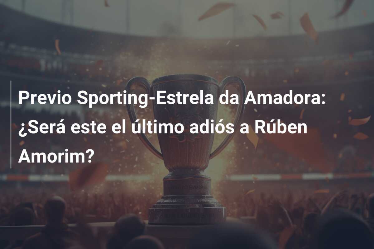 Previo Sporting-Estrela da Amadora: ¿Será este el último adiós a Rúben Amorim?