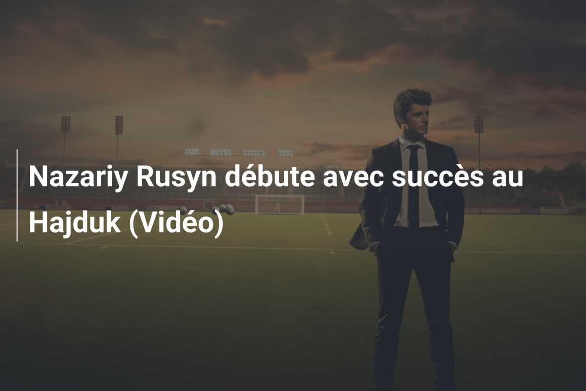 Nazariy Rusyn débute avec succès au Hajduk (Vidéo)