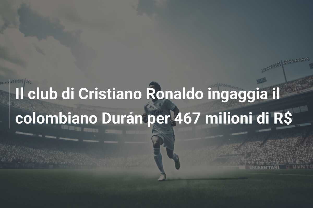 Il club di Cristiano Ronaldo ingaggia il colombiano Durán per 467 milioni di R$