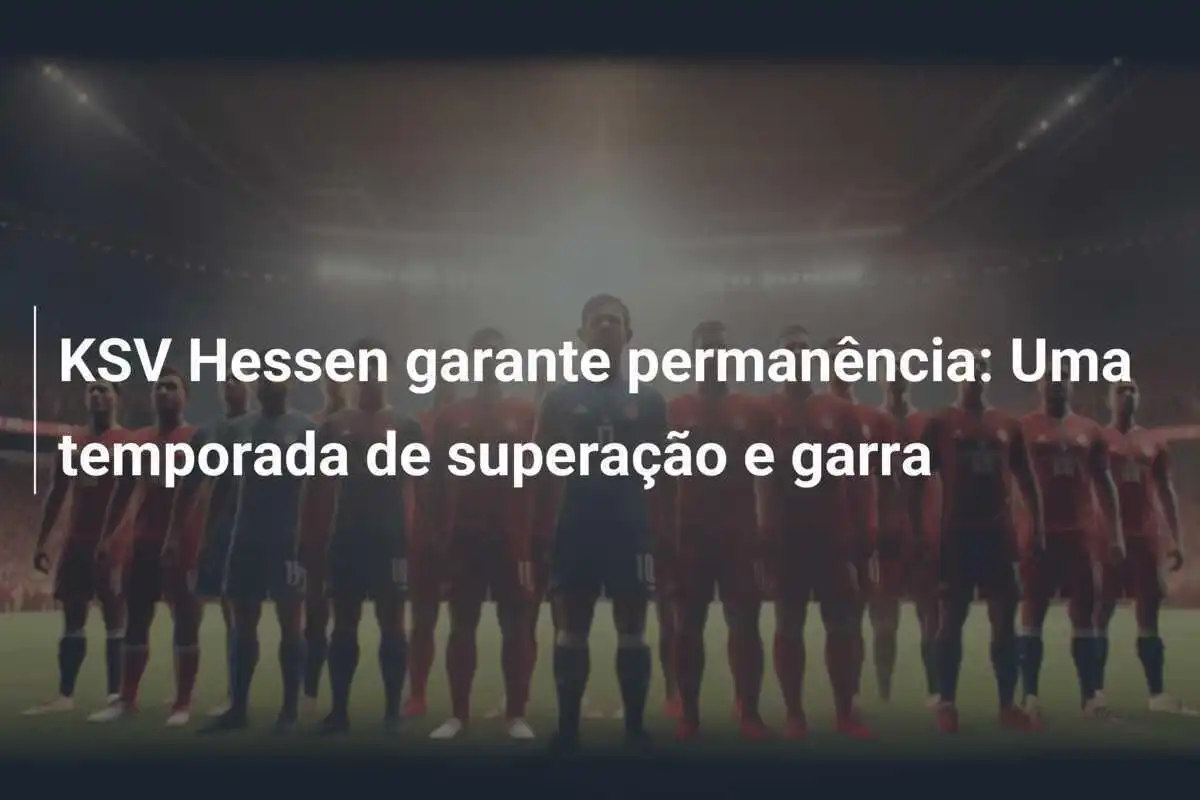 KSV Hessen garante permanência: Uma temporada de superação e garra