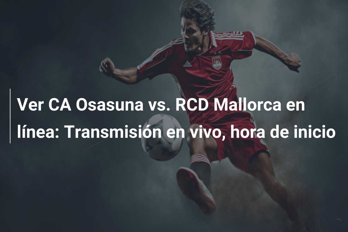 Ver CA Osasuna vs. RCD Mallorca en línea: Transmisión en vivo, hora de inicio
