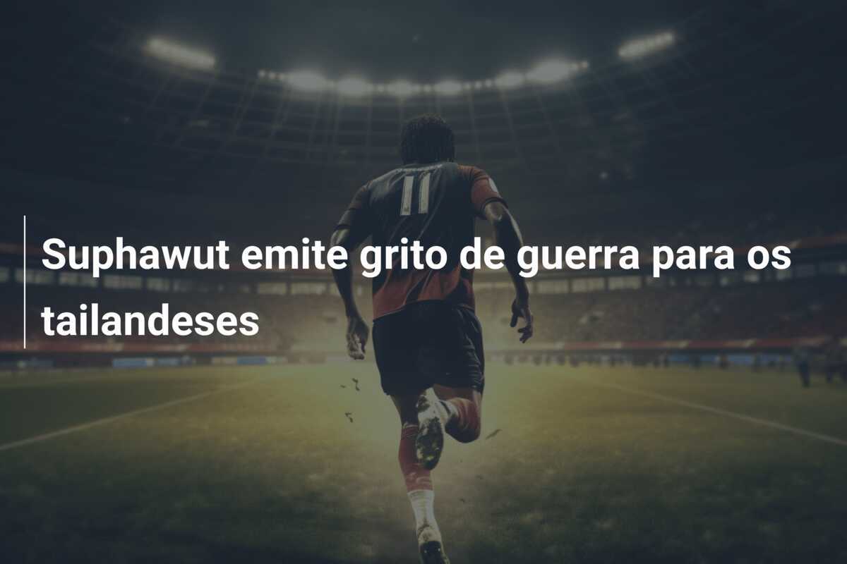 Suphawut emite grito de guerra para os tailandeses