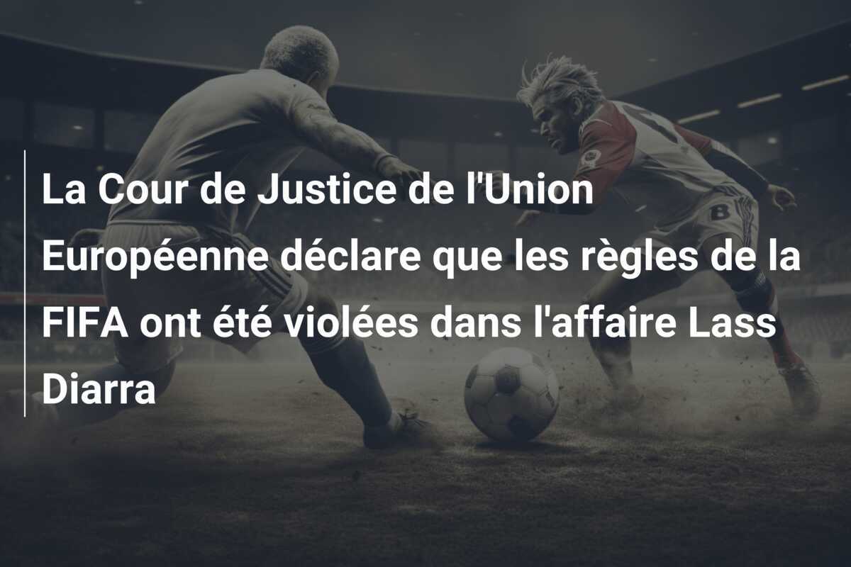 La Cour de Justice de l'Union Européenne déclare que les règles de la FIFA ont été violées dans l'affaire Lass Diarra