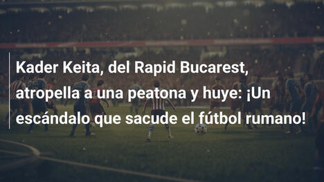 Kader Keita, del Rapid Bucarest, atropella a una peatona y huye: ¡Un escándalo que sacude el fútbol rumano!
