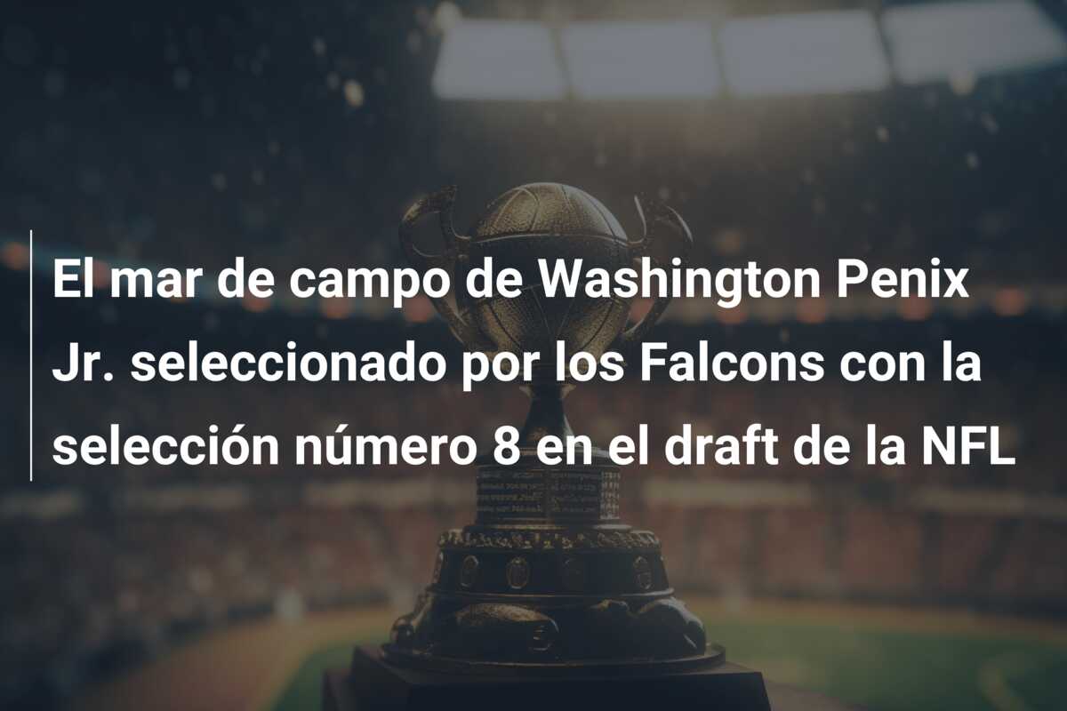 El mar de campo de Washington Penix Jr. seleccionado por los Falcons con la selección número 8 en el draft de la NFL